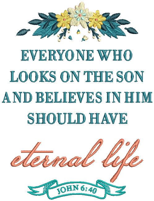 Everyone Who Looks On The Son And Believes In Him Should Have Eternal Life John 6-40 Bible Verse Religious Filled Machine Embroidery Design Digitized Pattern