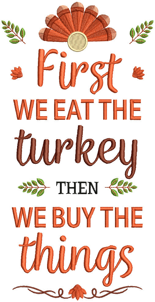 First We Eat The Turkey Then We Buy The Things Thanksgiving Filled Machine Embroidery Design Digitized Pattern