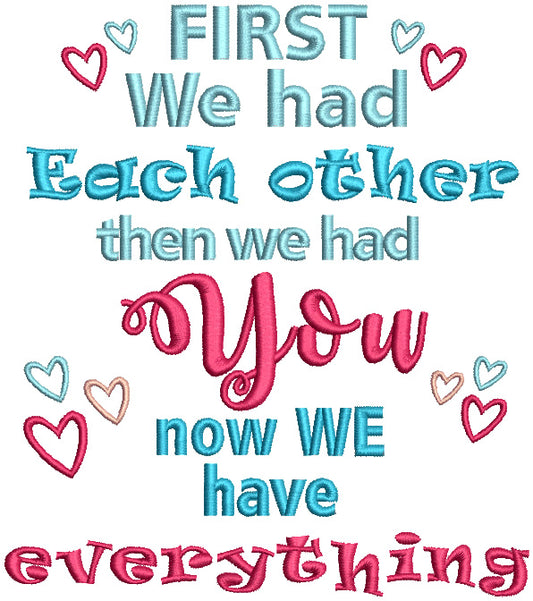 First We Had Each Other Then We Had You Now We Have Everything Filled Machine Embroidery Design Digitized Pattern
