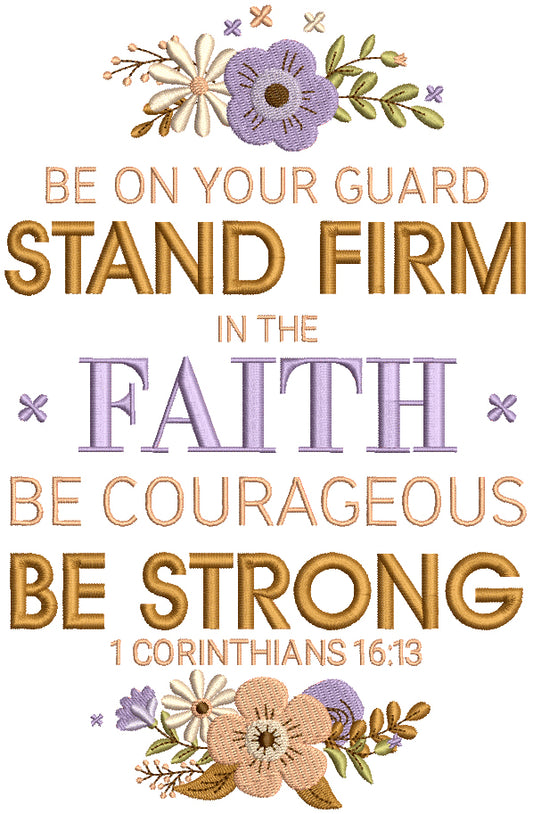 Flowers Be On Your Guard Stand Firm In The Faith Be Courageous Be Strong 1 Corinthians Bible Verse Religious Filled Machine Embroidery Design Digitized Pattern
