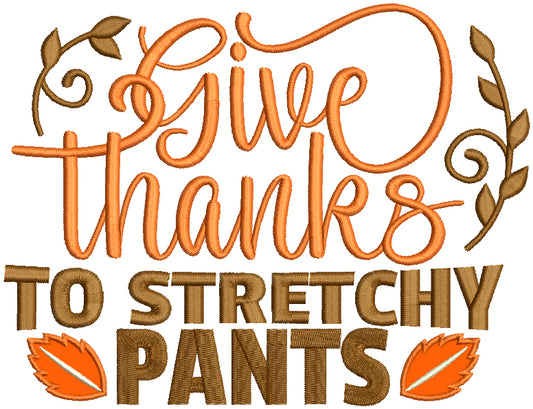 Give Thanks To Stretchy Pants Thanksgiving Applique Machine Embroidery Design Digitized Pattern