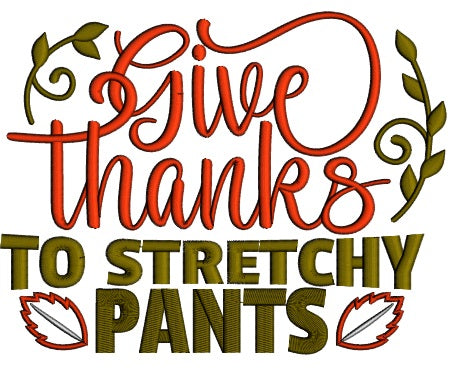 Give Thanks To Stretchy Pants Thanksgiving Applique Machine Embroidery Design Digitized Pattern