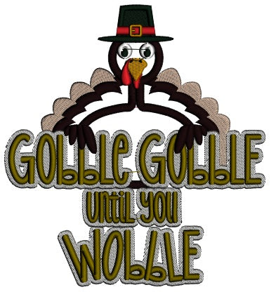 Gobble Gobble Until You Wobble Turkey Thanksgiving Applique Machine Embroidery Design Digitized Pattern