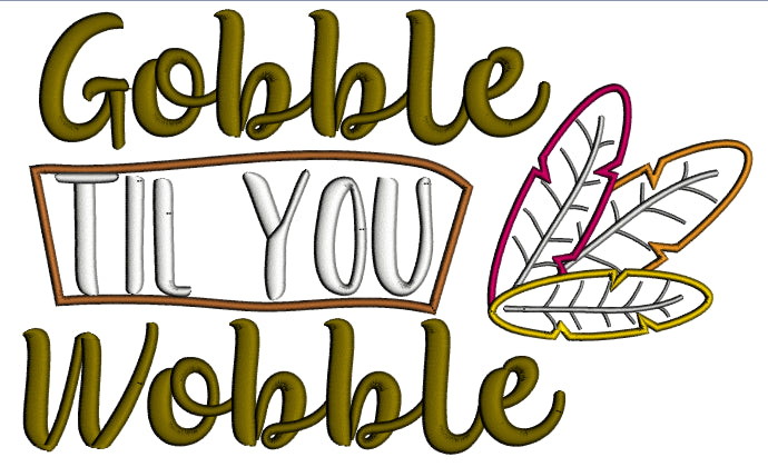 Gobble Til You Wobble Thanksgiving Applique Machine Embroidery Design Digitized Pattern
