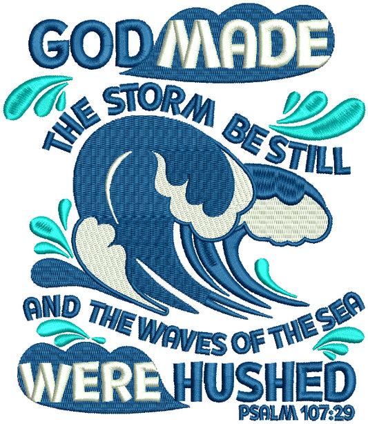 God Made The Storm Be Still And The Waters Of The Sea Were Hushed Psalm 107-29 Religious Filled Machine Embroidery Design Digitized Pattern