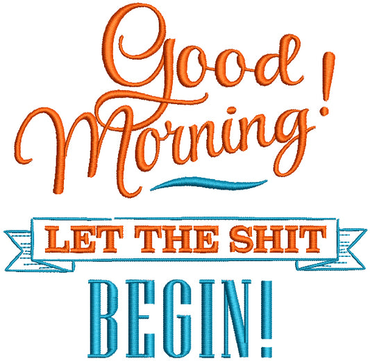 Good Morning Let The Shit Begin Filled Machine Embroidery Design Digitized Pattern