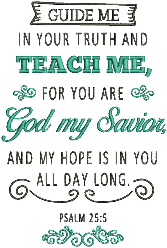 Guide Me In Your Truth And Teach Me For You Are God My Savior And My Hope Is In You All Day Long Psalm 25-5 Bible Verse Religious Filled Machine Embroidery Design Digitized Pattern