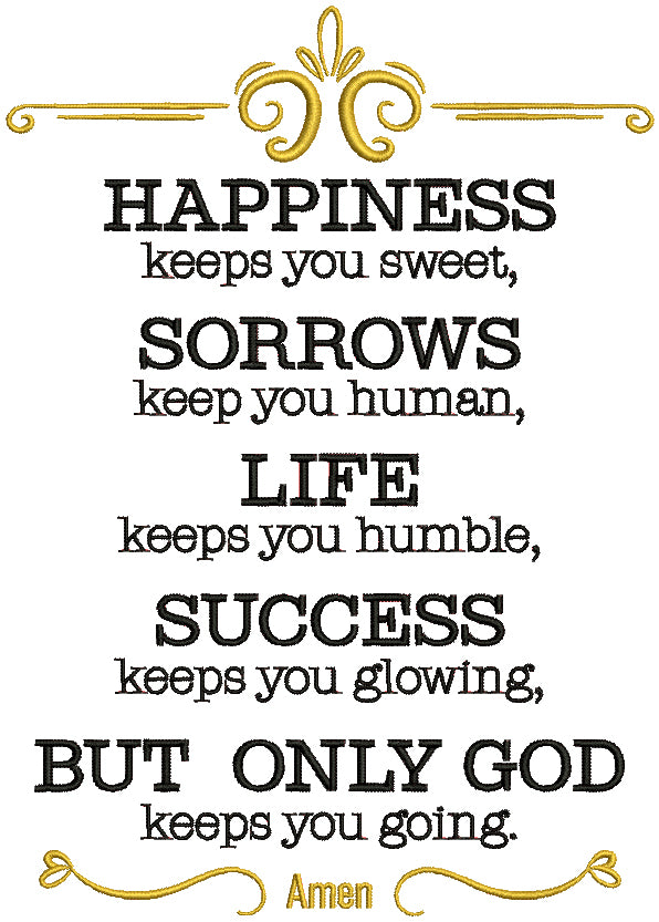 Happiness keeps you Sweet, Trials keep you Strong, Sorrows keep you Human, Failures keep you Humble, Success keeps you Glowing, But Only God Keeps You Going Amen Religious Filled Machine Embroidery Design Digitized Pattern