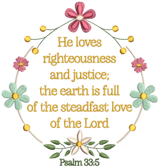 He Loves Righteousness and Justice The Earth Is Full Of The Steadfast Love Of THe Lord Psalm 33-5 Bible Verse Religious Filled Machine Embroidery Design Digitized Pattern