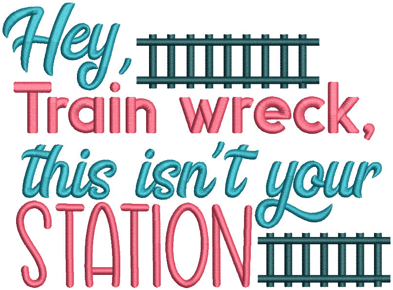 Hey Train Wreck This Isn't Your Station Filled Machine Embroidery Design Digitized Pattern