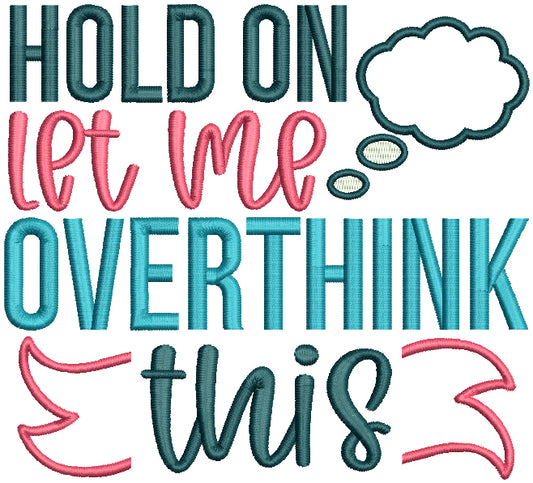 Hold On Let Me Overthink This Applique Machine Embroidery Design Digitized Pattern