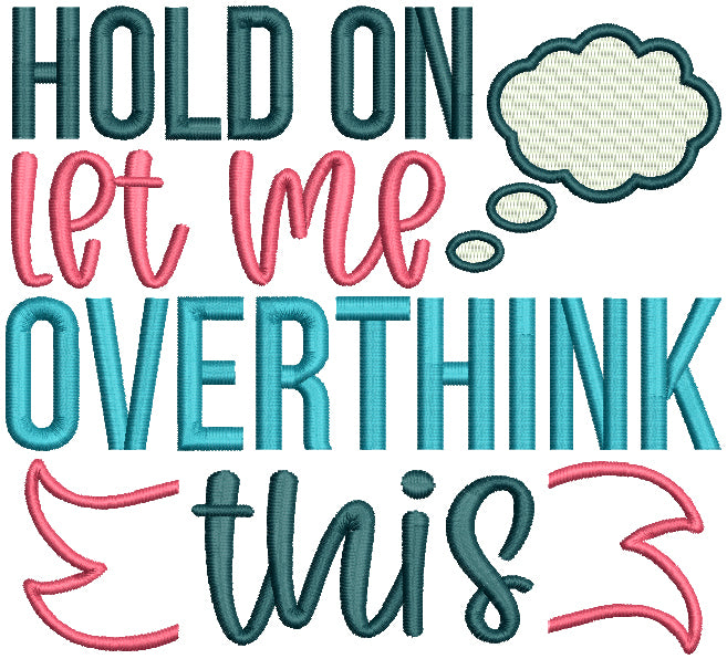 Hold On Let Me Overthink This Filled Machine Embroidery Design Digitized Pattern