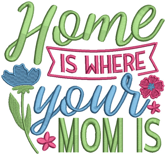 Home Is Where Your Mom Is Filled Machine Embroidery Design Digitized Pattern