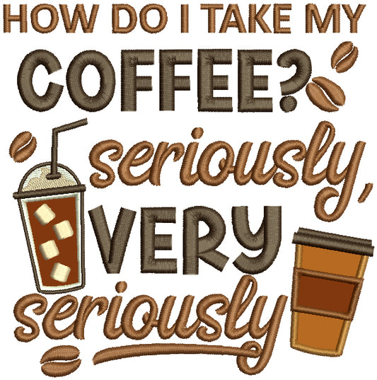 How Do I Take My Coffee Seriously And Very Seriously Applique Machine Embroidery Design Digitized Pattern