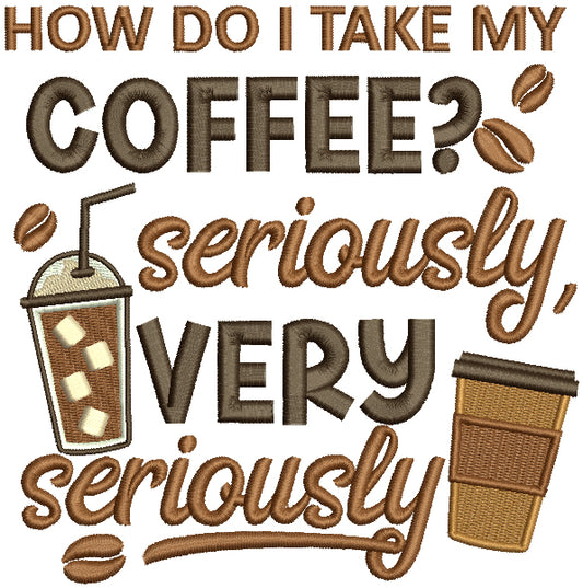 How Do I Take My Coffee Seriously And Very Seriously Filled Machine Embroidery Design Digitized Pattern