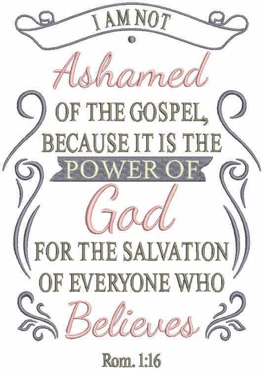 I Am Not Ashamed Of The Gospel Becuase It Is The Power Of God For The Salvation Of Everyone Who Believes Rom 1-16 Bible Verse Religious Filled Machine Embroidery Design Digitized Pattern