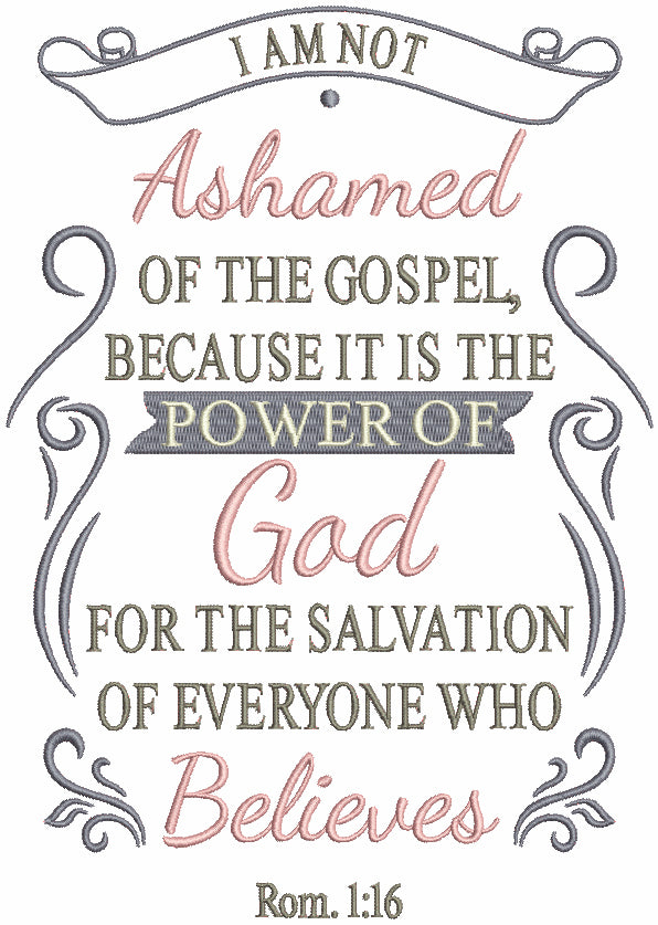 I Am Not Ashamed Of The Gospel Becuase It Is The Power Of God For The Salvation Of Everyone Who Believes Rom 1-16 Bible Verse Religious Filled Machine Embroidery Design Digitized Pattern