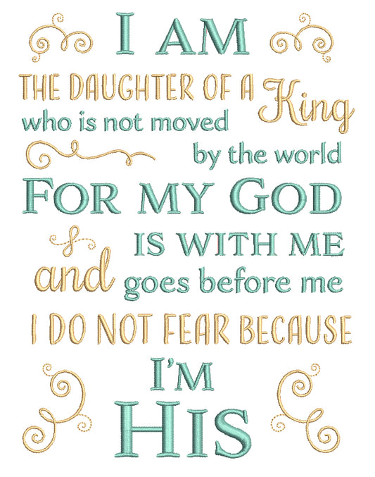 I Am The Daughter Of a King Who Is Not Moved By The World For My God Is With Me And Goes Before Me I Do Not Fear Because I'm His Religious Filled Machine Embroidery Design Digitized Pattern