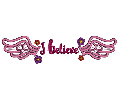 I Believe Wings and Flowers Applique Machine Embroidery Design Digitized Pattern