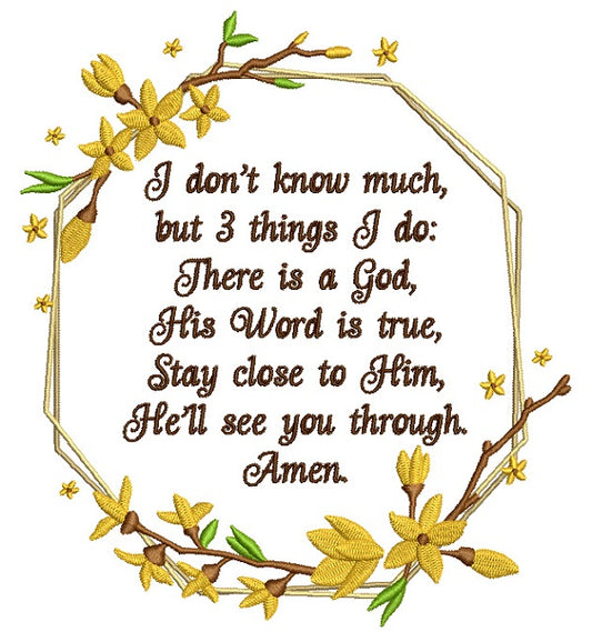 I Don't Know Much but 3 Things I Do There is a God His Word Is True Stay Close To Him He'll See You Through Amen Religious Filled Machine Embroidery Design Digitized Pattern