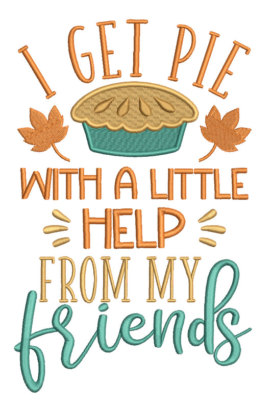 I Get Pie With a Little Help From My Friends Thanksgiving Filled Machine Embroidery Design Digitized Pattern