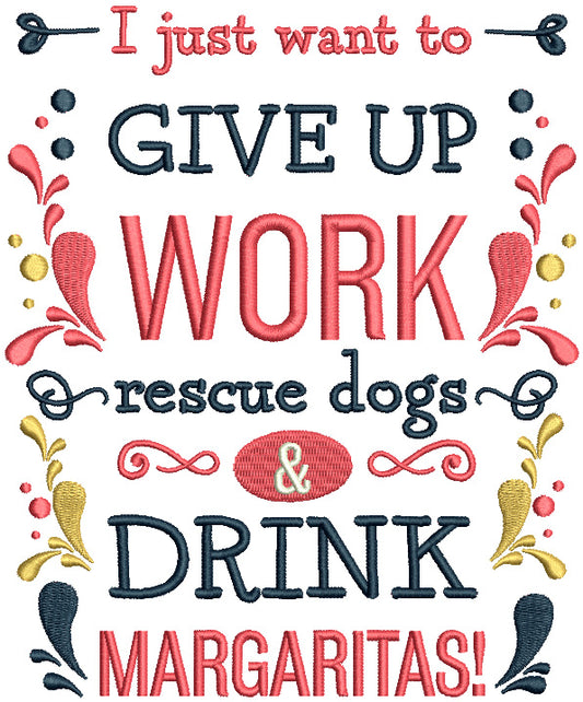 I Just Want To Give Up Work Rescue Dogs And Drink Margaritas Filled Machine Embroidery Design Digitized Pattern