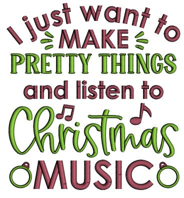 I Just Want To Make Pretty Things And Listen To Christmas Music Applique Machine Embroidery Design Digitized Pattern