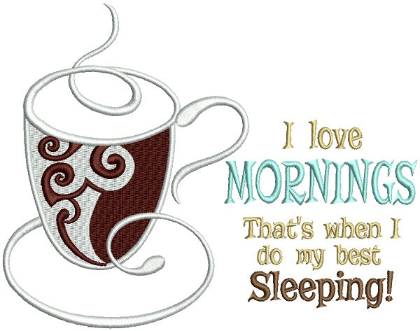 I Love Mornings That's When I Do My Best Sleeping Cup Of Coffee Filled Machine Embroidery Design Digitized Pattern