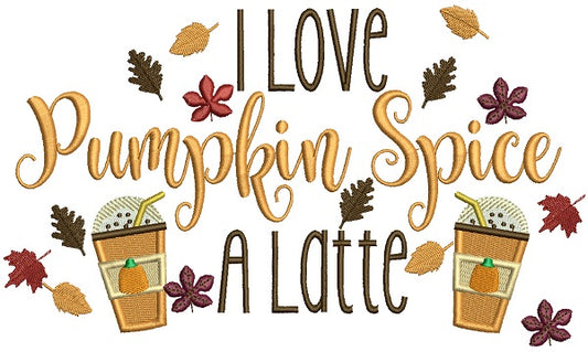 I Love Pumpkin Spice A Latte Thanksgiving Filled Machine Embroidery Design Digitized Pattern