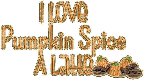 I Love Pumpkin Spice Latte Fall Filled Thanksgiving Machine Embroidery Design Digitized Pattern