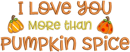 I Love You More Than Pumpkin Spice Thanksgiving Applique Machine Embroidery Design Digitized Pattern