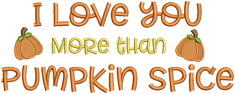 I Love You More Than Pumpkin Spice Thanksgiving Filled Machine Embroidery Design Digitized Pattern