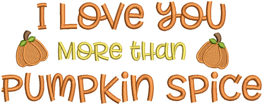 I Love You More Than Pumpkin Spice Thanksgiving Filled Machine Embroidery Design Digitized Pattern