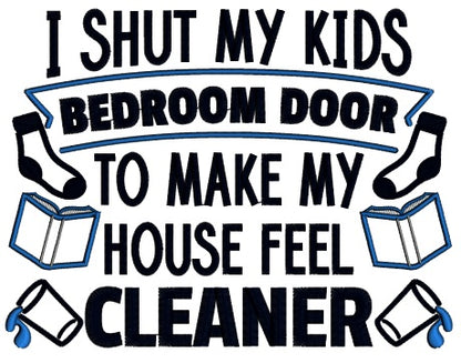 I Shut My Kids Bedroom Door To Make My House Feel Cleaner Applique Machine Embroidery Design Digitized Pattern