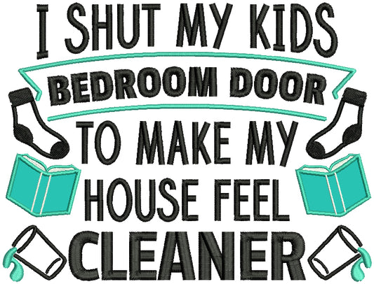 I Shut My Kids Bedroom Door To Make My House Feel Cleaner Applique Machine Embroidery Design Digitized Pattern