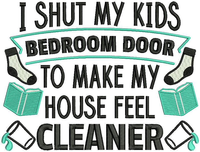 I Shut My Kids Bedroom Door To Make My House Feel Cleaner Filled Machine Embroidery Design Digitized Pattern