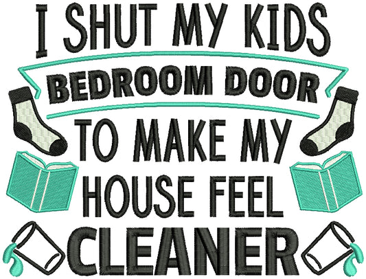 I Shut My Kids Bedroom Door To Make My House Feel Cleaner Filled Machine Embroidery Design Digitized Pattern