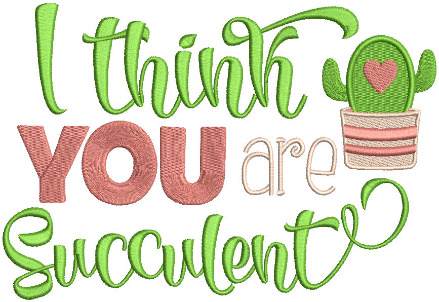 I Think You Are Succulent Valentine's Day Filled Machine Embroidery Design Digitized Pattern