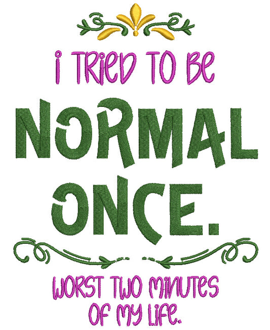 I Tried To Be Normal Once Worst Two Minutes Of My Life Filled Machine Embroidery Design Digitized Pattern