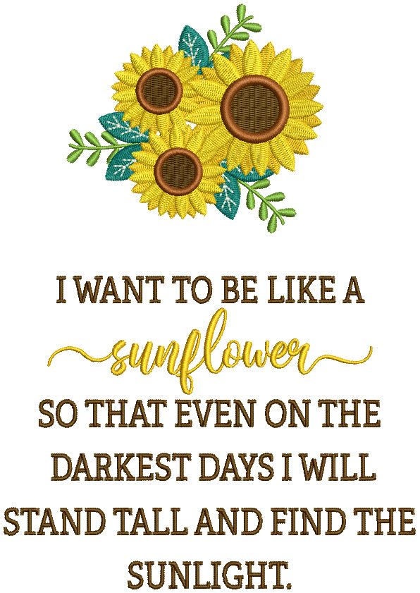 I Want To Be Like a Sunflower So That Even On The Darkest Days I Will Stand Tall And Find The Sunlight Filled Machine Embroidery Digitized Design Pattern
