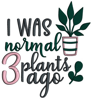 I Was Normal 3 Plants Ago Applique Machine Embroidery Design Digitized Pattern
