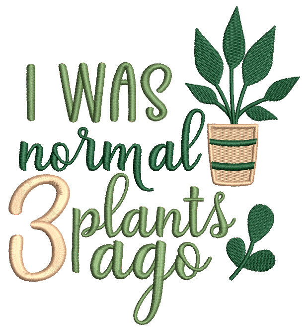 I Was Normal 3 Plants Ago Filled Machine Embroidery Design Digitized Pattern