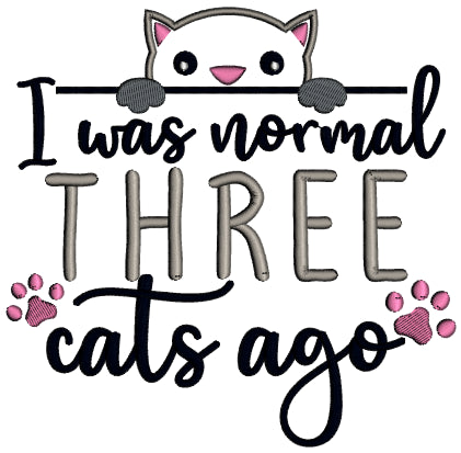 I Was Normal Three Cats Ago Applique Machine Embroidery Design Digitized Pattern