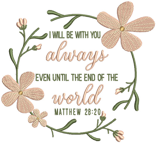 I Will Be With You Always Even Until The End Of The World Matthew 28-20 Flowers Bible Verse Religious Filled Machine Embroidery Design Digitized