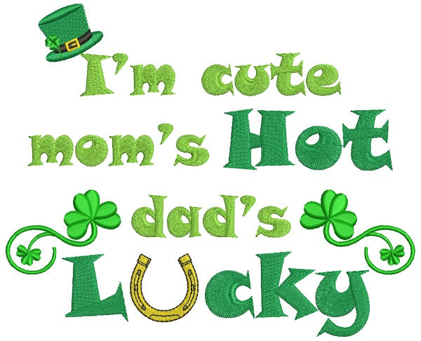 I'm Cute Mom's Hot Dad's Lucky Irish Saint Patrick's Day Filled Machine Embroidery Design Digitized Pattern