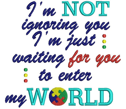I'm Not Ignoring You I'm Just Waiting For You To Enter My World Autism Awareness Filled Machine Embroidery Design Digitized Pattern