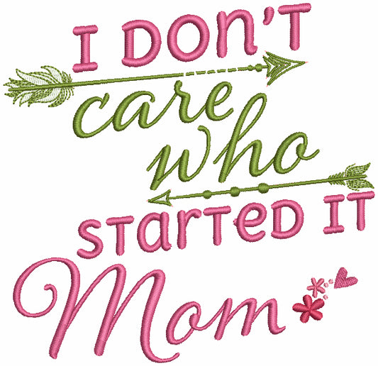 I don't Care Who Started It Mom Filled Machine Embroidery Design Digitized Pattern
