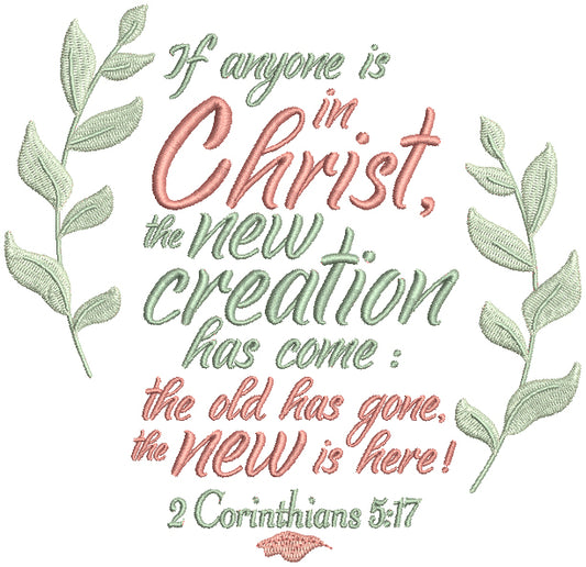 If Anyone Is In Christ, The New Creation Has Come The Old Has Gone The New Is Here 2 Corinthians 5-17 Bible Verse Religious Filled Machine Embroidery Design Digitized Pattern
