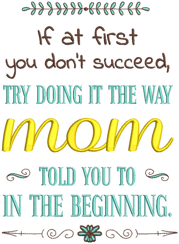 If At First You Don't Succeed Try Doing It The Way mom Told You To In The Beginning Filled Machine Embroidery Design Digitized Pattern