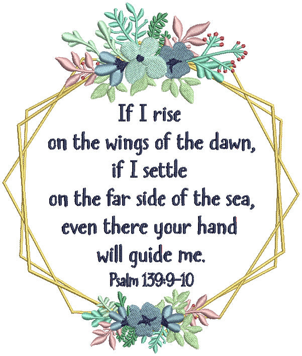 If I Rise One The Wings Of The Dawn If I Settle On The Far Side Of The Sea Even There Your Hand Will Guide Me Psalm 139-9 Bible Verse Religious Filled Machine Embroidery Design Digitized Pattern
